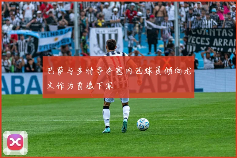 巴萨与多特争夺塞内西球员倾向尤文作为首选下家